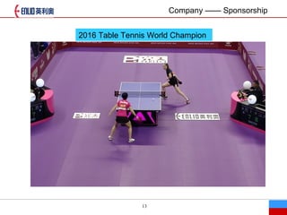 13
2016 Table Tennis World Champion
Company  Sponsorship
 