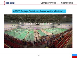 16
ASTEC Pattaya Badminton Sawasdee Cup-Thailand
Company Profile Sponsorship
 