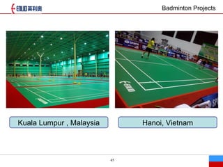 45
Badminton Projects
Kuala Lumpur , Malaysia Hanoi, Vietnam
 