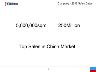 8
5,000,000sqm 250Million
Top Sales in China Market
Company - 2015 Sales Dates
 