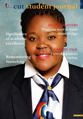 cut student journal
HEALTH MATTERS
What you need to know
about vitiligo
CAMPUS TALK
Views & opinions
on racism
Significance
of academic
excellence
Remembering
Itumeleng
free
April 2016
 