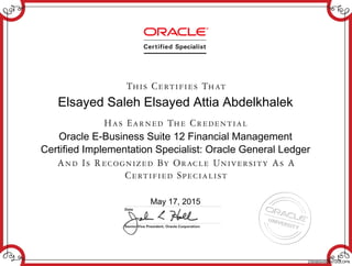Elsayed Saleh Elsayed Attia Abdelkhalek
Oracle E-Business Suite 12 Financial Management
Certified Implementation Specialist: Oracle General Ledger
May 17, 2015
239380045EBS12GLOPN
 