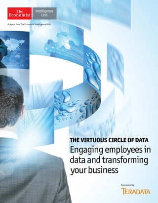 A report from The Economist Intelligence Unit
THE VIRTUOUS CIRCLE OF DATA
Engagingemployeesin
dataandtransforming
yourbusiness
Sponsored by
 