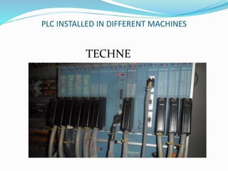 PLC INSTALLED IN DIFFERENT MACHINES
TECHNE
 