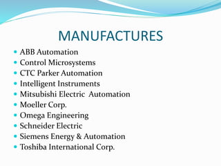 MANUFACTURES
 ABB Automation
 Control Microsystems
 CTC Parker Automation
 Intelligent Instruments
 Mitsubishi Electric Automation
 Moeller Corp.
 Omega Engineering
 Schneider Electric
 Siemens Energy & Automation
 Toshiba International Corp.
 