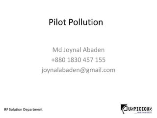 Pilot Pollution
Md Joynal Abaden
+880 1830 457 155
joynalabaden@gmail.com
RF Solution Department
 