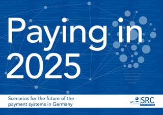 Paying in
2025
Scenarios for the future of the
payment systems in Germany
 