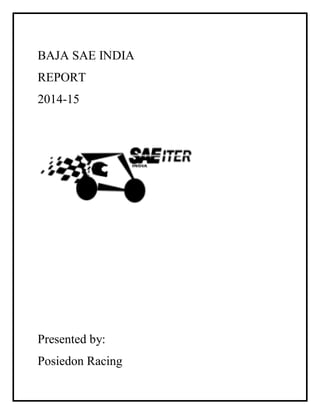 BAJA SAE INDIA
REPORT
2014-15
Presented by:
Posiedon Racing
 