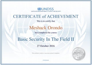 CERTIFICATE of ACHIEVEMENT
This is to certify that
Meshack Orondo
has completed the course
Basic Security In The Field II
27 October 2016
CP3CB4Ne9t
This certificate is valid for 3 years after the date of completion.
Powered by TCPDF (www.tcpdf.org)
 