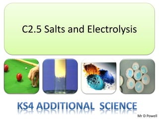 C2.5 Salts and Electrolysis
Mr D Powell
 
