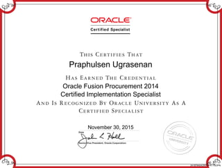 Praphulsen Ugrasenan
Oracle Fusion Procurement 2014
Certified Implementation Specialist
November 30, 2015
241879404ORFUPR11GOPN
 