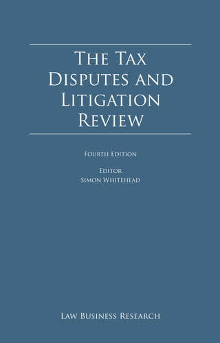 The Tax Disputes and
Litigation Review
The Tax Disputes and Litigation Review
Reproduced with permission from Law Business Research Ltd.
This article was first published in The Tax Disputes and Litigation Review- Edition 4
(published in February 2016 – editor Simon Whitehead)
For further information please email
Nick.Barette@lbresearch.com
The Tax
Disputes and
Litigation
Review
Law Business Research
Fourth Edition
Editor
Simon Whitehead
 