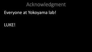 Everyone at Yokoyama lab!
LUKE!
 