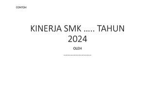 KINERJA SMK ….. TAHUN
2024
OLEH
………………………….
CONTOH
 
