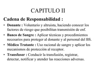 CAPITULO II
Cadena de Responsabilidad :
• Donante : Voluntario y altruista, haciendo conocer los
factores de riesgo que po...
