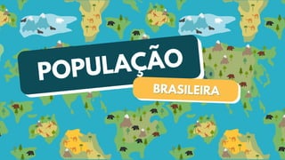 POPULAÇÃO
BRASILEIRA
BRASILEIRA
 