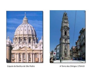 Cúpula da Basílica de São Pedro   A Torre dos Clérigos 1754-63
 