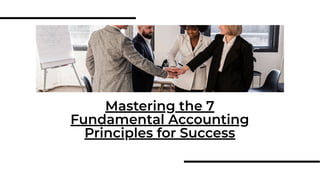 Mastering the 7
Fundamental Accounting
Principles for Success
 