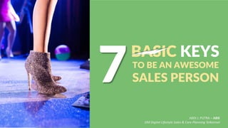 7
BASIC KEYS
TO BE AN AWESOME
SALES PERSON
ABDI J. PUTRA – ABIE
GM Digital Lifestyle Sales & Care Planning Telkomsel
 