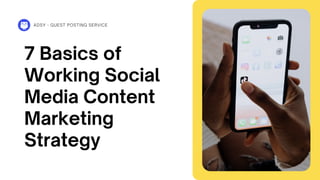 7 Basics of
Working Social
Media Content
Marketing
Strategy
ADSY - GUEST POSTING SERVICE
 
