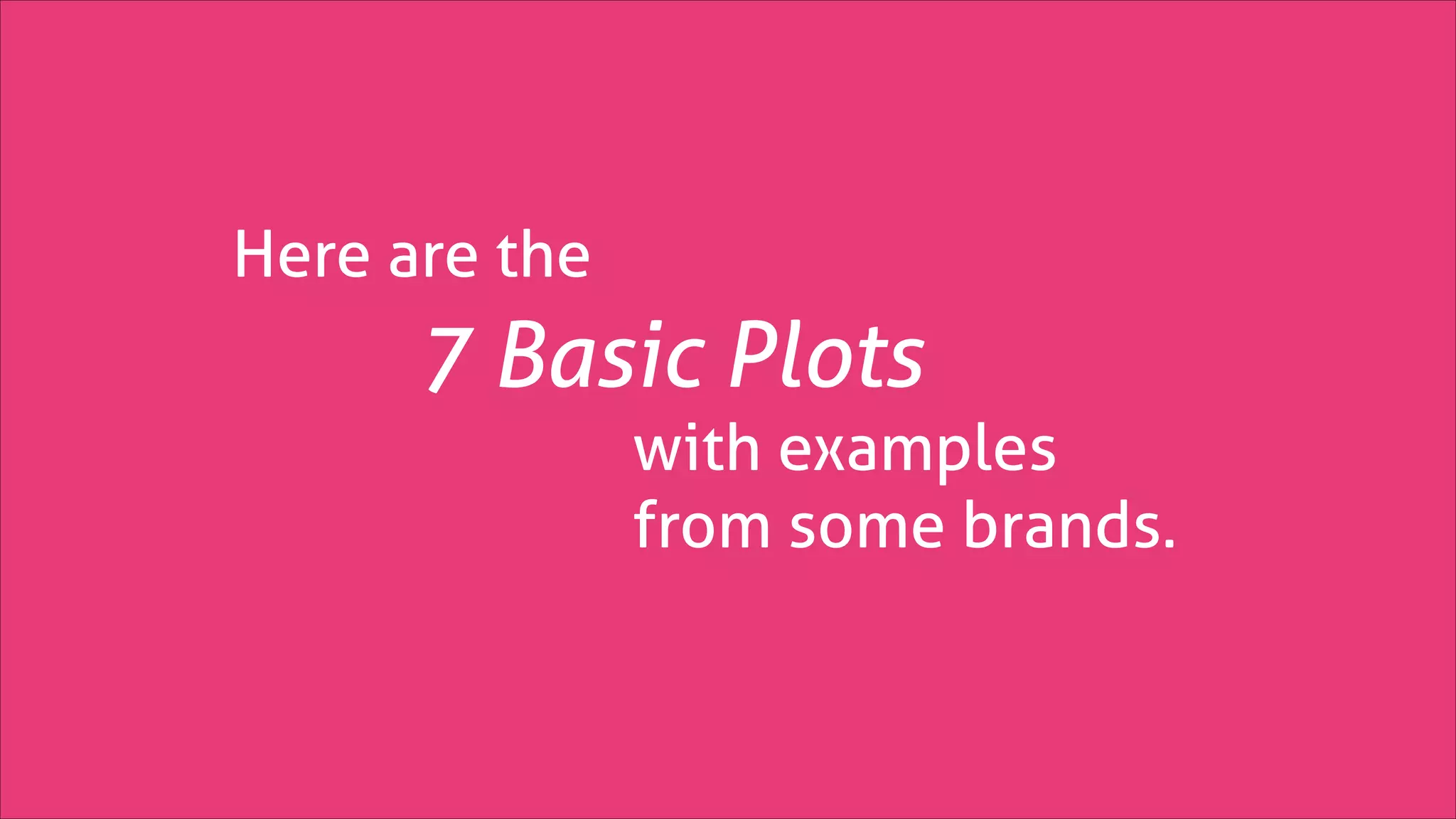 Here are the

7 Basic Plots
with examples
from some brands.

 