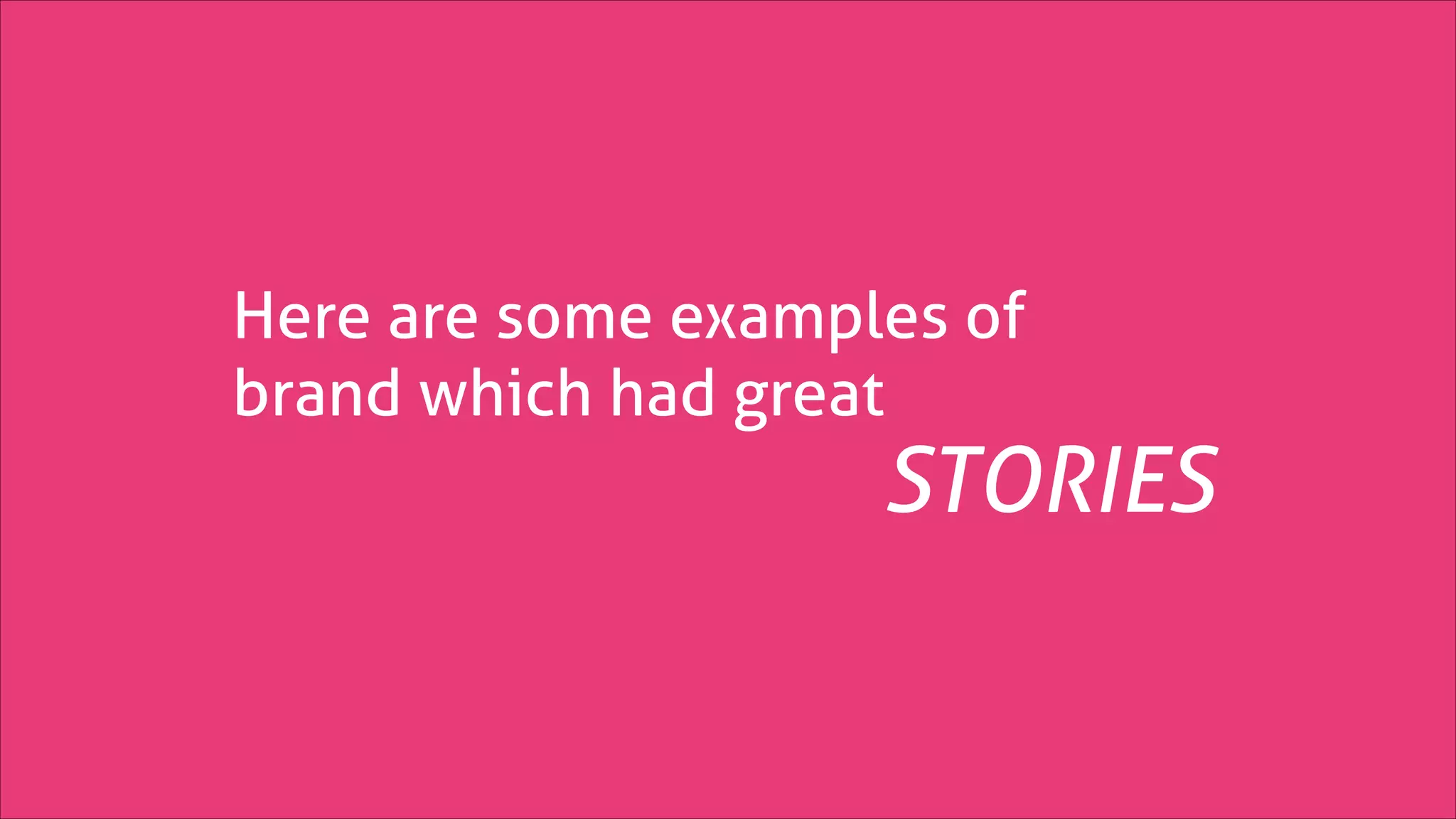 Here are some examples of
brand which had great

STORIES

 