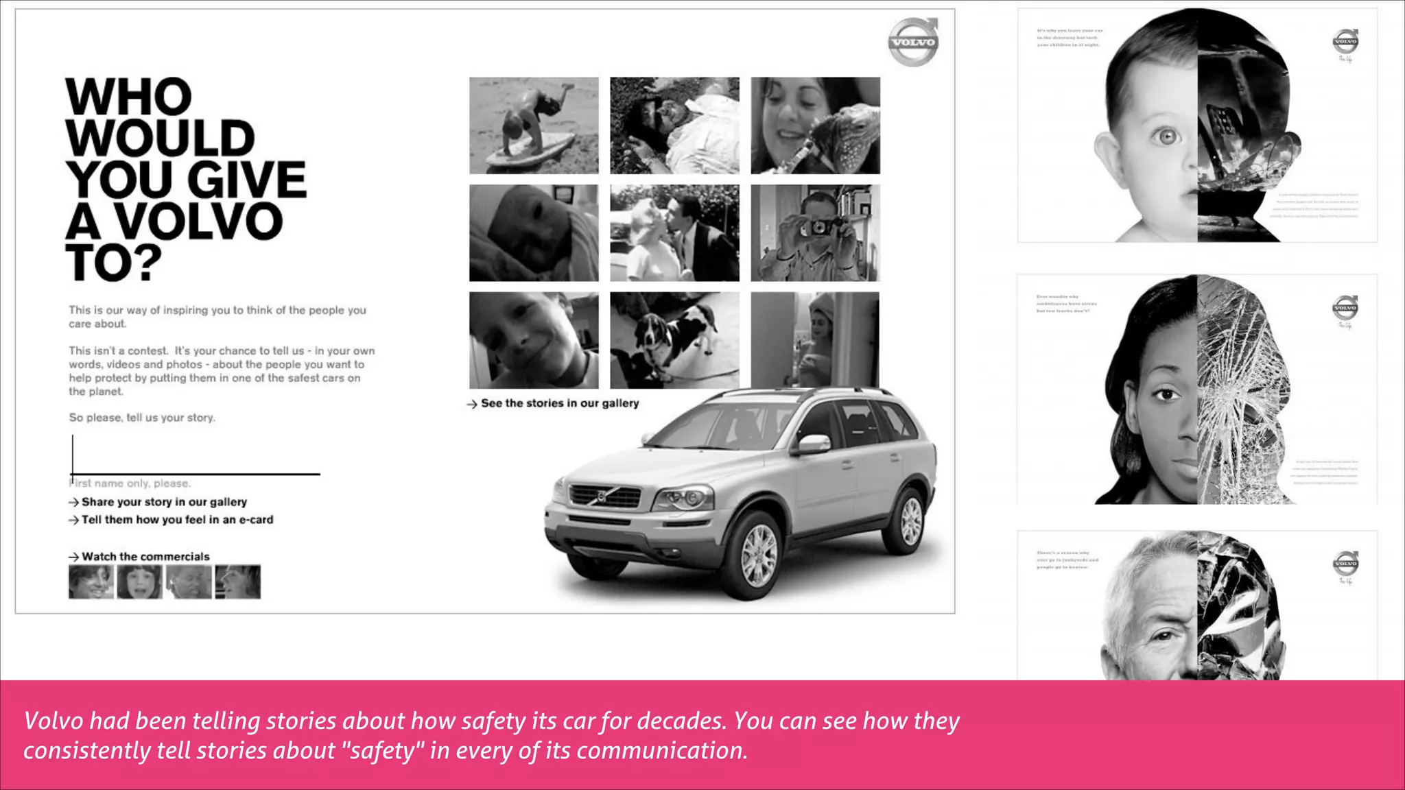 Volvo had been telling stories about how safety its car for decades. You can see how they
consistently tell stories about "safety" in every of its communication.

 