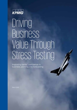 Driving
Business
ValueThrough
StressTesting
Improving banks’ confidence in
business planning and forecasting
March 2016
 