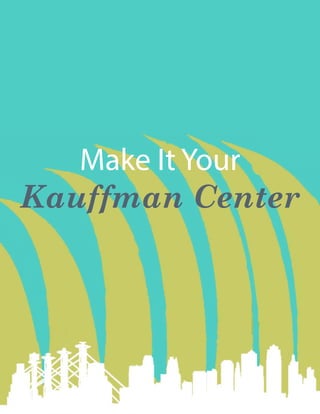 Make It Your
Kauffman Center
 