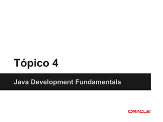 Tópico 4
Java Development Fundamentals
 