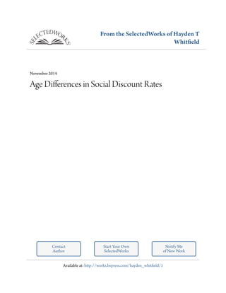 From the SelectedWorks of Hayden T
Whitfield
November 2014
Age Differences in Social Discount Rates
Contact
Author
Start Your Own
SelectedWorks
Notify Me
of New Work
Available at: http://works.bepress.com/hayden_whitfield/1
 
