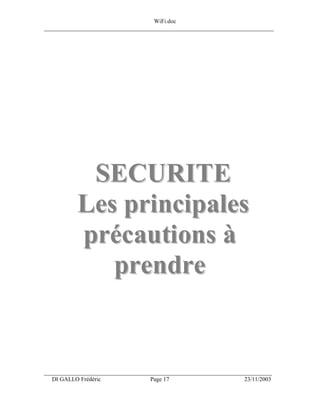 WiFi.doc
______________________________________________________________________________




            SECURITE
           Les principales
           précautions à
              prendre


___________________________________________________________________
  DI GALLO Frédéric                 Page 17                         23/11/2003
 