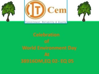 Celebration
of
World Environment Day
At
38916DM,EQ 02- EQ 05
 