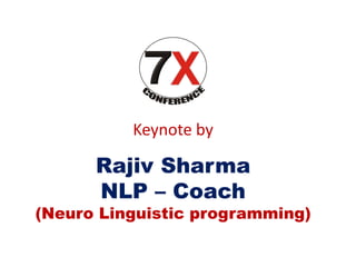 Keynote by
Rajiv Sharma
NLP – Coach
(Neuro Linguistic programming)
 