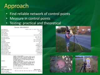 • Find reliable network of control points
• Measure in control points
• Testing: practical and theoretical
 