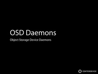 OSD Daemons
Object Storage Device Daemons
 