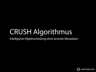CRUSH Algorithmus
Intelligente Objektverteilung ohne zentrale Metadaten
 