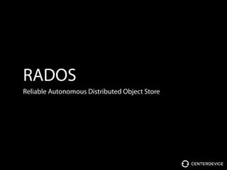 RADOS
Reliable Autonomous Distributed Object Store
 
