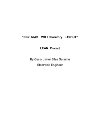 “New NMR LWD Laboratory LAYOUT”
LEAN Project
By Cesar Javier Siles Saracho
Electronic Engineer
 