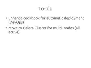 To- do
●
Enhance cookbook for automatic deployment
(DevOps)
●
Move to Galera Cluster for multi- nodes (all
active)
 