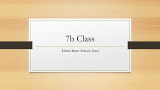7b Class
-Hristo Botev School, Aytos
 