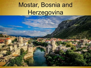 Mostar, Bosnia and
Herzegovina
 