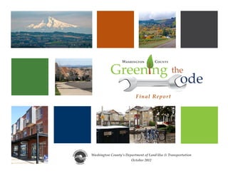 the
ode
Green ng
Final Report
Washington County’s Department of Land Use & Transportation
October 2012
 