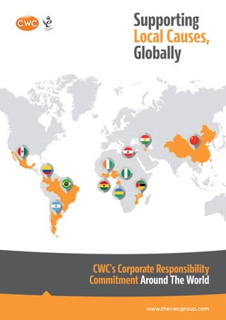 CWC’s Corporate Responsibility
Commitment Around The World
www.thecwcgroup.com
Supporting
Local Causes,
Globally
 