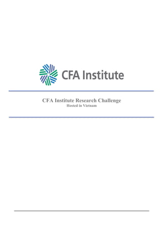 [Team #] Student Research
This report is published for educational purposes only by
students competing in the CFA Institute Research
Challenge 2015.
any Name
ầy
CFA Institute Research Challenge
Hosted in Vietnam
 