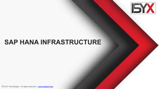 © ISYX Technologies - All rights reserved. | www.isyxtech.com
SAP HANA INFRASTRUCTURE
 