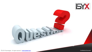 © ISYX Technologies - All rights reserved. | www.isyxtech.com Confidential Document
 