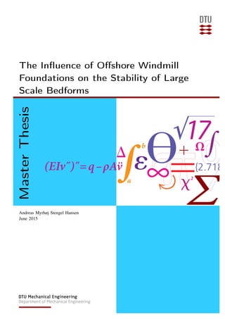 The Inuence of Oshore Windmill
Foundations on the Stability of Large
Scale Bedforms
MasterThesis
Andreas Myrhøj Stengel Hansen
June 2015
 