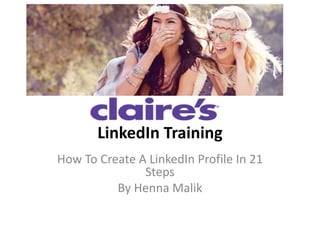 LinkedIn Training
How To Create A LinkedIn Profile In 21
Steps
By Henna Malik
 