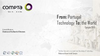 Compta 2015
Armindo Monteiro
Chairman of the Board of Directors
The New Caravels' are made from Knowledge & Technology
Welcome Aboard with Compta
From: Portugal
Technology To: the World
 